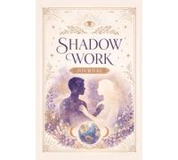 The Shadow Work Journal: A Complete Guide to Integrate and Transform Your Hidden Self: 75+ Prompts to Heal Your Inner Child, Release Emotional Patterns, and Unlock Your Authentic Self