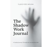 The Shadow Work Journal: A Guided Journey Through the Unconscious Self