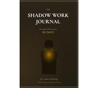 The Shadow Work Journal and Workbook: A 90-Day Guided Journey for Beginners to Integrate and Transcend Your Shadows, Heal Your Inner Child, and Begin Self-Discovery