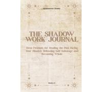 The Shadow Work Journal: Face your shadows. Heal deeply. Become whole.