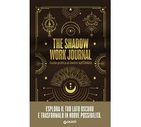 The shadow work journal. Guida pratica al lavoro sull'ombra