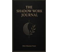 The Shadow Work Journal: Guida pratica e diario per esplorare l'Ombra e ritrovare la propria integrità
