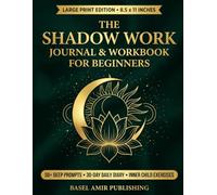 The Shadow Work Journal & Workbook for Beginners: A Guided Journey to Integrate Your Hidden Self, Heal Emotional Triggers, and Cultivate Radical Self-Love