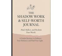 The Shadow Work & Self-Worth Journal: Heal, Reflect, and Reclaim Your Worth