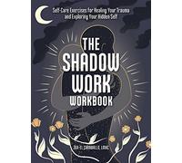 The Shadow Work Workbook: Self-Care Exercises for Healing Your Trauma and