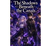 The Shadows Beneath the Canals: A Dark Anime Fantasy Adventure with Underground Cities, Celestial Powers, Shadow Creatures, Forgotten Tunnels, and Magical Action
