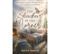 The Shadows in the Corner: A Daughter’s Journey Trough Hospice, Grief, and the Unexplainable