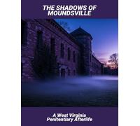 The Shadows Of Moundsville: A West Virginia Penitentiary Afterlife