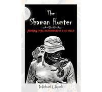 The Shaman Hunter: ABORIGINAL DEFENDER OF THE WILD