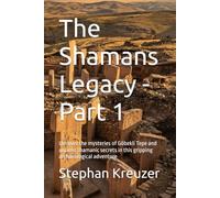 The Shamans Legacy - Part 1: Uncover the mysteries of Göbekli Tepe and ancient shamanic secrets in this gripping archaeological adventure