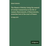 The Shame of Motley; being the memoir of certain transactions in the life of Lazzaro Biancomonte, of Biancomonte, sometime fool of the court of Pesaro: in large print