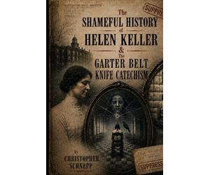 The Shameful History of Helen Keller & The Garter Belt Knife Catechism