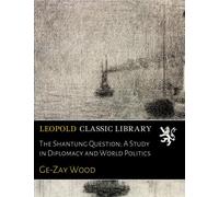 The Shantung Question; A Study in Diplomacy and World Politics