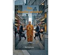The Shaolin Mindset: Focused, resilient and calm in everyday life