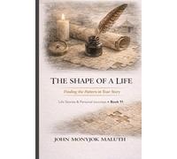 The Shape of a Life: Finding the Pattern in Your Story