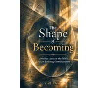 The Shape of Becoming: Another Lens on the Bible for an Evolving Consciousness