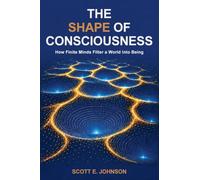 The Shape of Consciousness: How Finite Minds Filter a World Into Being