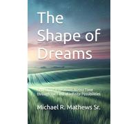 The Shape of Dreams: Redefining Aspirations Across Time through the Field of Infinite Possibilities