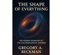 The Shape of Everything: The hidden geometry of the electromagnetic universe