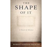 THE SHAPE OF IT: A Novel of Absence