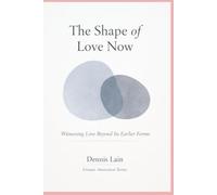 The Shape of Love Now: Witnessing Love Beyond Its Earlier Forms