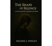The Shape Of Silence: A Collection of Unspoken Histories