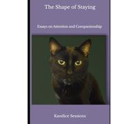 The Shape of Staying: Essays on Attention and Companionship