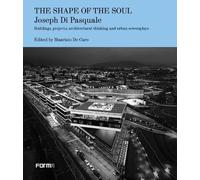 The shape of the soul. Joseph Di Pasquale. Building, projects, architectural thinking and urban screenplays