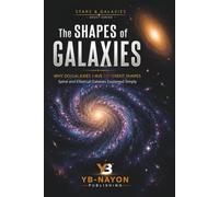 The Shapes of Galaxies: Why Do Galaxies Have Different Shapes, Spiral and Elliptical Galaxies Explained Simply: 5