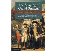 The Shaping of Grand Strategy: Policy, Diplomacy, and War