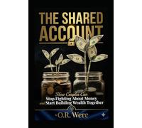 The Shared Account: How Couples Can Stop Fighting About Money and Start Building Wealth Together