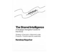 The Shared Intelligence: The Shared Intelligence: An Executive Implementation Guide for AI Transformation
