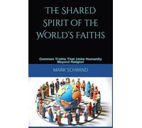 The Shared Spirit of the World’s Faiths: Common Truths That Unite Humanity Beyond Religion