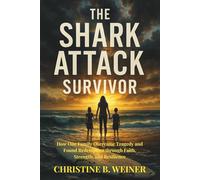 The Shark Attack Survivor: Jameson Jr.'s Journey from Trauma to Triumph: How One Family Overcame Tragedy and Found Redemption through Faith, Strength, and Resilience