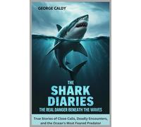 The Shark Diaries : The Real Danger Beneath the Waves: True Stories of Close Calls, Deadly Encounters, and the Ocean's Most Feared Predator