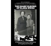 The Sharp Elbows of Klara Weisz: A Holocaust Survivor's Testimony of Tragedy and Triumph