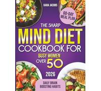 The Sharp Mind Diet Cookbook for Busy Women Over 50: Quick, 5-Ingredient Recipes and a 60-Day Meal Plan to Protect Memory, Beat Brain Fog, and Stay Sharp, Focused, and Independent for Years