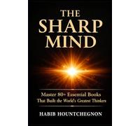 THE SHARP MIND: Master 80+ Essential Books That Built the World's Greatest Thinkers