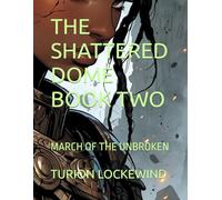 THE SHATTERED DOME BOOK TWO: MARCH OF THE UNBROKEN