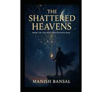 The Shattered Heavens: Where Gods Fall, Mortals Rise