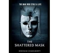 THE SHATTERED MASK : The Man Who Stole a Life: A gripping psychological thriller inspired by true crime-where identity itself becomes the ultimate weapon.