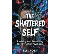 The Shattered Self: Surviving and Rebuilding Identity After Psychosis