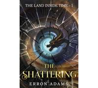 The Shattering: The Land Inside Time ~ Book One: 1
