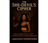 THE SHE-DEVIL’S CIPHER: 666 Number Spells for Extreme Occult Transformation