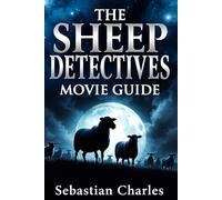 THE SHEEP DETECTIVES MOVIE GUIDE: Exploring the Plot, Characters, Themes, Symbolism & Mystery