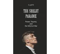 The Shelby Paradox: Power, Trauma, and the Mind at War