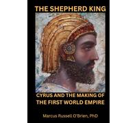 THE SHEPHERD KING: Cyrus and the Making of the First World Empire