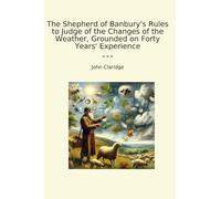 The Shepherd of Banbury's Rules to Judge of the Changes of the Weather, Grounded on Forty Years' Experience
