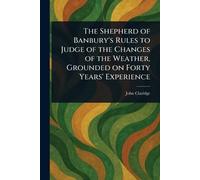 The Shepherd of Banbury's Rules to Judge of the Changes of the Weather, Grounded on Forty Years' Experience