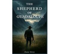 The Shepherd of Guadaloupe: A Classic Western Novel - Collector’s Edition with Preface, Character Guide, and Illustrations